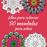 Libro : Libro Para Colorear 50 Mandalas Para Niños Para...