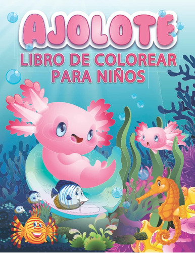 Libro: Ajolote Libro De Colorear Para Niños: 50 Lindas Y Div