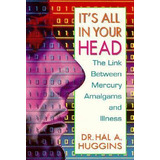 It's All In Your Head : The Link Between Mercury, Amalgam...
