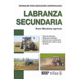 Labranza Secundaria Área: Mecánica Agrícola, De F.a.o.., Vol. 2. Editorial Trillas, Tapa Blanda En Español, 2008