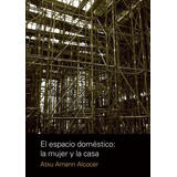 El Espacio Domestico La Mujer Y La Casa  Atxu Amann Y Alcoce