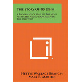 The Story Of 80 John: A Biography Of One Of The Most Respected Negro Ranchmen In The Old West, De Branch, Hettye Wallace. Editorial Literary Licensing Llc, Tapa Blanda En Inglés