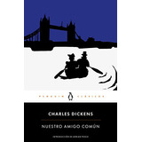 Nuestro Amigo Comãâºn, De Dickens, Charles. Editorial Penguin Clásicos, Tapa Blanda En Español