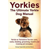 Yorkies. The Ultimate Yorkie Dog Manual. Yorkies Or Yorkshire Terriers Care, Costs, Feeding, Groo..., De George Hoppendale. Editorial Imb Publishing, Tapa Blanda En Inglés