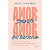Libro: Amor Sano Amor Del Bueno. Montse Cazcarra. Grijalbo