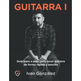 Guitarra I, Guia Paso A Paso Para Tocar Guitarra De, De González, Ivan. Editorial Independently Published En Español