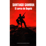 El Cerco De Bogotá, De Santiago Gamboa. Editorial Penguin Random House, Tapa Blanda, Edición 2017 En Español