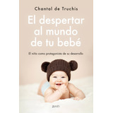 El Despertar Al Mundo De Tu Bebe - Truchis Chantal De
