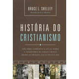 História Do Cristianismo: Uma Obra Completa E Atual Sobre A Trajetória Da Igreja Cristã Desde As Origens Até O Século Xxi, De Shelley, Bruce. Vida Melhor Editora S.a, Capa Dura Em Português, 2018