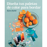 Diseña Tus Paletas De Color Para Bordar