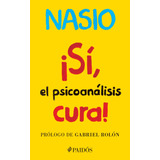 ¡sí, El Psicoanalisis Cura!, De Nasio, J.-d.. Serie Fuera De Colección Editorial Paidos México, Tapa Blanda En Español, 2017