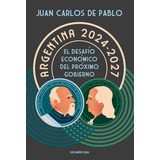 Argentina 2024-2027: El Desafío Económico Del Próximo Gobierno, De De Pablo, Juan Carlos., Vol. 1. Editorial Sudamericana, Tapa Blanda, Edición 1 En Español, 2023