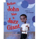 Before John Was A Jazz Giant : A Song Of John Coltrane, De Carole Boston Weatherford. Editorial Henry Holt & Company, Tapa Dura En Inglés