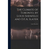 The Climate Of Toronto, By Louis Shenfeld And D.f.a. Slater, De Shenfeld, Louis. Editorial Hassell Street Pr, Tapa Blanda En Inglés