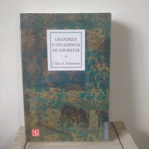 Grandeza Y Decadencia De Los Mayas-j. Eric Thompson