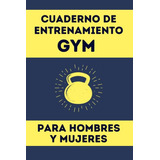 Cuaderno De Entrenamiento Gym Para Hombres Y Mujeres: Bloc A