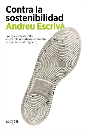 Libro: Contra La Sostenibilidad. Escriva, Andreu. Arpa Edito
