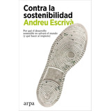 Libro: Contra La Sostenibilidad. Escriva, Andreu. Arpa Edito