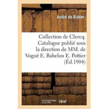 Collection De Clercq. Catalogue Publie Sous La Direction ...