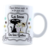 Taza Meme Frase Café, Aquí Toma La Loca De Los Gatos