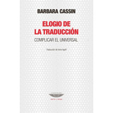 Elogio De La Traducción. Complicar El Universal, De Barbara Cassin. Serie 0 Editorial El Cuenco De Plata, Tapa Blanda En Español, 2019