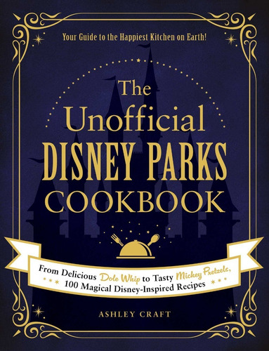 The Unofficial Disney Parks Cookbook : From Delicious Dole W