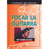 Tocar La Guitarra Sin Saber Solfeo - Regazzoni, Cesare