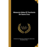 Libro Memoria Sobre El Territorio De Santa Cruz - Hermann...
