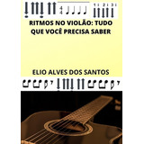 Ritmos No Violão:: Tudo Que Você Precisa Saber, De Elio Alves Dos Santos. Série Não Aplicável, Vol. 1. Editora Clube De Autores, Capa Mole, Edição 1 Em Português, 2020