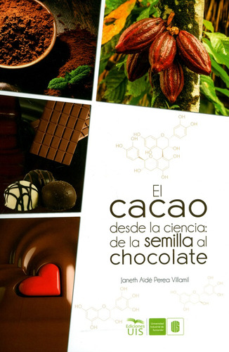 El Cacao Desde La Ciencia: De La Semilla Al Chocolate, De Janeth Aidé Perea Villamil. Editorial U. Industrial De Santander, Tapa Blanda, Edición 2019 En Español