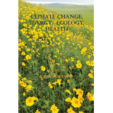 Climate Change, Energy, Ecology, Health, De Morhardt Ph. D., J. Emil. Editorial Lightning Source Inc, Tapa Blanda En Inglés