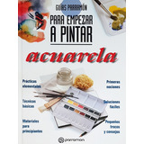 Acuarela, Guias Parramon Para Empezar A Pintar - Libro