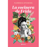 La Cocinera De Frida, De Etcheves, Florencia. Serie Planeta Internacional Editorial Planeta México, Tapa Blanda En Español, 2022