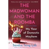 The Madwoman And The Roomba : My Year Of Domestic Mayhem ...
