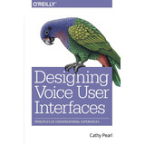 Libro: Designing Voice User Interfaces: Principles Of Conver