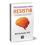 Programado Para Resistir - A Neurociência Explica Por Que...