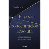 El Poder De La Concentración Absoluta, De Dandapani. Editorial Diana, Tapa Blanda, Edición 1 En Español, 2023