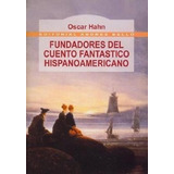 Fundadores Del Cuento Fantastico Hispanoamericano - Hahn Os