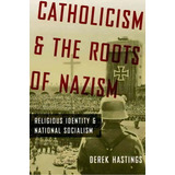 Catholicism And The Roots Of Nazism, De Derek Hastings. Editorial Oxford University Press Inc, Tapa Blanda En Inglés