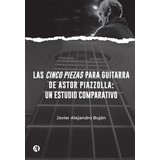 Las Cinco Piezas Para Guitarra De Astor Piazzolla