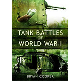 Tank Battles Of World War I, De Bryan Cooper. Editorial Pen & Sword Books Ltd, Tapa Blanda En Inglés