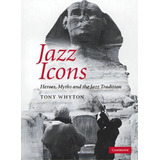 Jazz Icons, De Tony Whyton. Editorial Cambridge University Press, Tapa Dura En Inglés