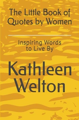 The Little Book Of Quotes By Women: Inspiring Words To Live By (little Quote Books), De Welton, Kathleen. Editorial Little Quote Books, Tapa Blanda En Inglés