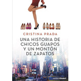 Una Historia De Chicos Guapos Y Un Montãâ³n De Zapatos, De Prada, Cristina. Editorial Booket, Tapa Blanda En Español