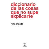 Diccionario De Las Cosas Que No Supe Explicarte - Risto M...