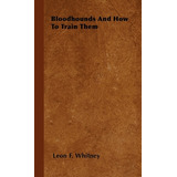 Libro Bloodhounds And How To Train Them - Whitney, Leon F.
