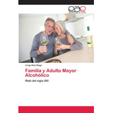 Libro:familia Y Adulto Mayor Alcohólico: Reto Del Siglo Xxi