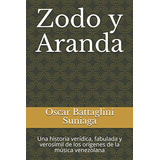 Zodo Y Aranda: Una Historia Veridica Fabulada Y Verosimil De