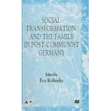 Social Transformation And The Family In Post-communist Germany, De Eva Kolinsky. Editorial Palgrave Macmillan, Tapa Dura En Inglés