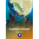 Cuentos Araucanos, De Alicia Morel., Vol. 1. Editorial Zig-zag Verde, Tapa Blanda En Español, 2008